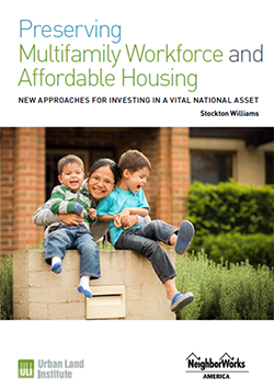 Preserving Multifamily Workforce and Affordable Housing. New Approaches for Investing in a Vital National Asset